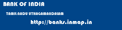 BANK OF INDIA  TAMIL NADU UTHAGAMANDALAM    banks information 